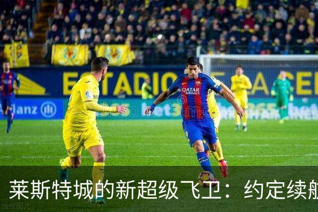 莱斯特城的新超级飞卫：约定续航，继续飞翔！